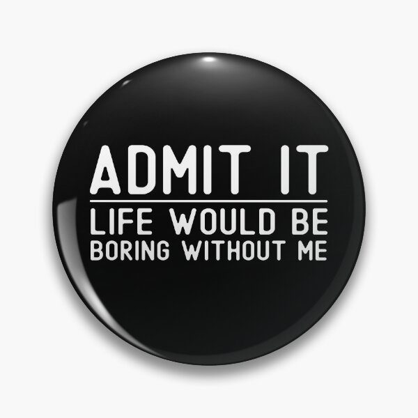 Item preview, Admit It Life Would Be Boring Without Me Funny Saying for Exiting Person designed and sold by alenaz.