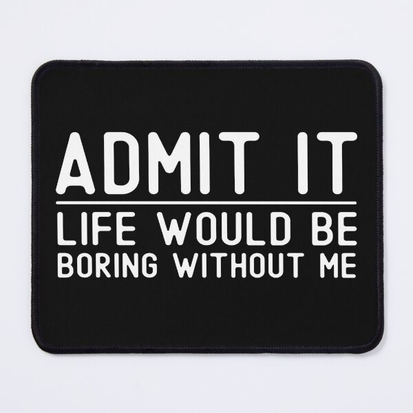 Item preview, Admit It Life Would Be Boring Without Me Funny Saying for Exiting Person designed and sold by alenaz.