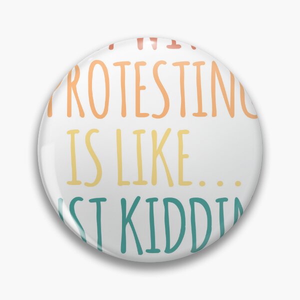 Item preview, A Day Without Protesting Is Like Just Kidding I Have No Idea designed and sold by kindxinn.