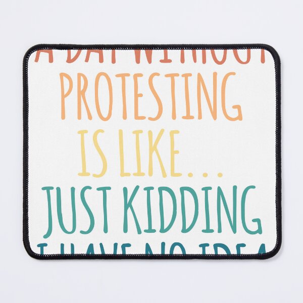 Item preview, A Day Without Protesting Is Like Just Kidding I Have No Idea designed and sold by kindxinn.