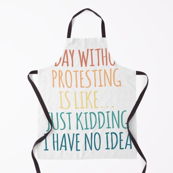 Item preview, A Day Without Protesting Is Like Just Kidding I Have No Idea designed and sold by kindxinn.