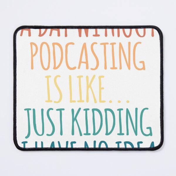Item preview, A Day Without Podcasting Is Like Just Kidding I Have No Idea designed and sold by kindxinn.