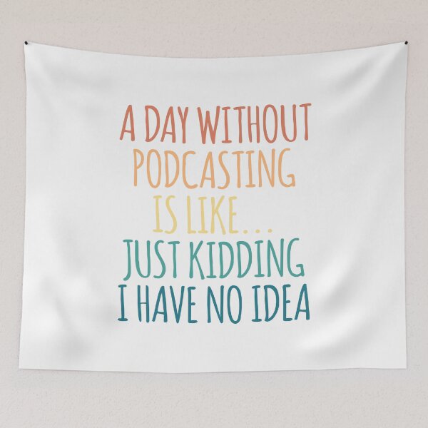 Item preview, A Day Without Podcasting Is Like Just Kidding I Have No Idea designed and sold by kindxinn.