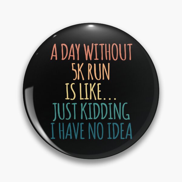 Item preview, A Day Without 5k Run Is Like Just Kidding I Have No Idea designed and sold by kindxinn.