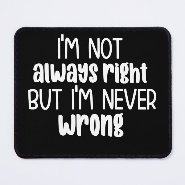 Item preview, I'm not always right but I'm never wrong designed and sold by pnkpopcorn.