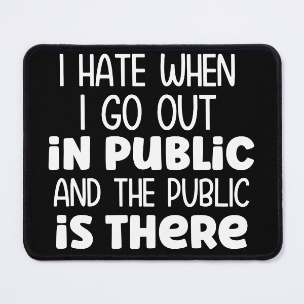 Item preview, I hate when I go out I'm public and the public is there designed and sold by pnkpopcorn.