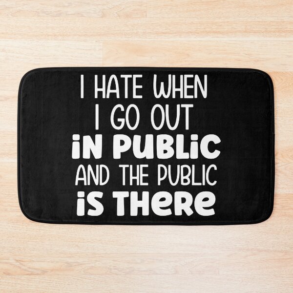 Item preview, I hate when I go out I'm public and the public is there designed and sold by pnkpopcorn.