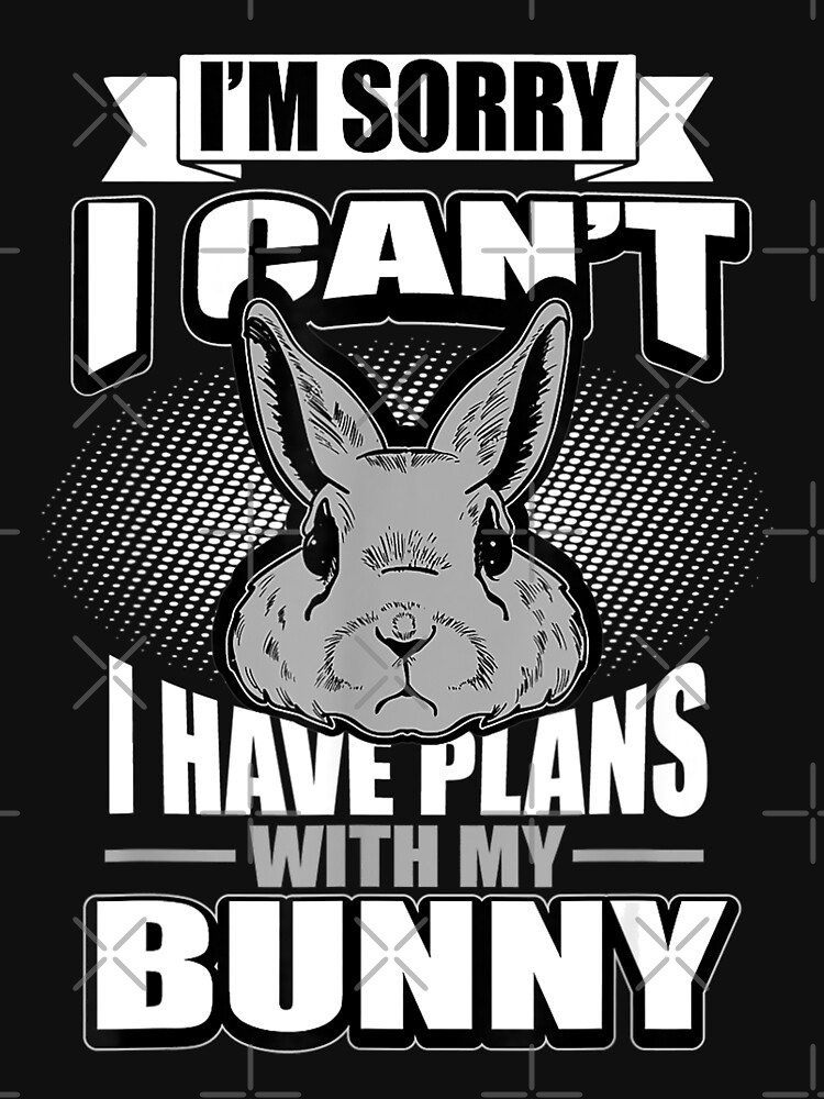 Sorry I Cant I Have Plans With My Bunny Rabbit Essential T-Shirt