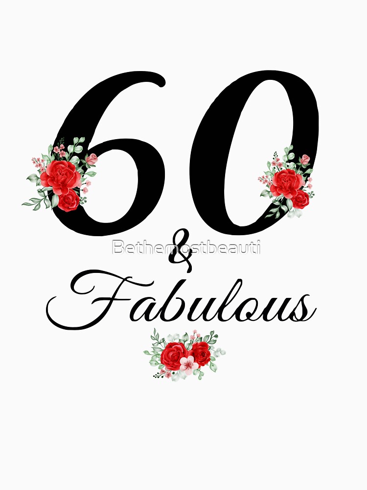 60 And Fabulous 60 Year Old Vintage Floral 1962 60th Birthday T Shirt By Bethemostbeauti Redbubble 6086