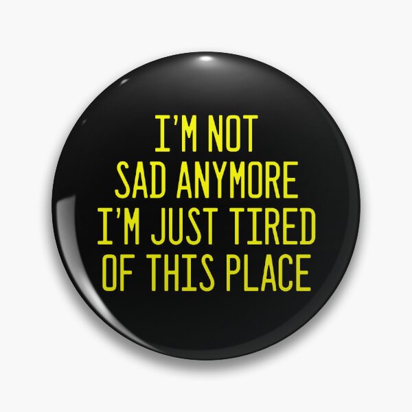 Item preview, I'M NOT SAD ANYMORE I'M JUST TIRED OF THIS PLACE designed and sold by xpelawix.
