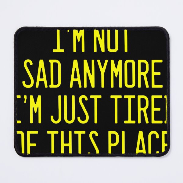Item preview, I'M NOT SAD ANYMORE I'M JUST TIRED OF THIS PLACE designed and sold by xpelawix.