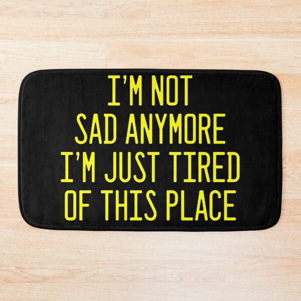 Item preview, I'M NOT SAD ANYMORE I'M JUST TIRED OF THIS PLACE designed and sold by xpelawix.