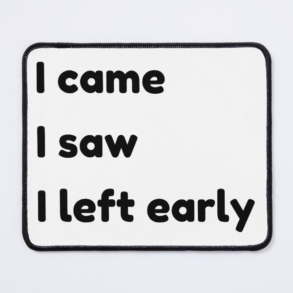 Item preview, I Came I Saw I Left Early. Funny Quotes and Sayings. designed and sold by That Cheeky Tee.