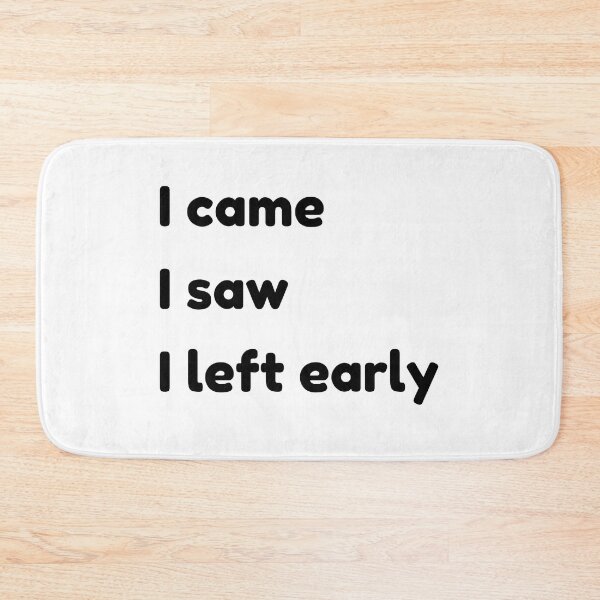 Item preview, I Came I Saw I Left Early. Funny Quotes and Sayings. designed and sold by That Cheeky Tee.