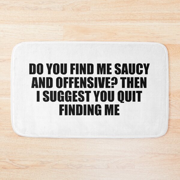 Item preview, Do you find me saucy and offensive. Then I suggest you quit finding me designed and sold by Colorfulandfun.