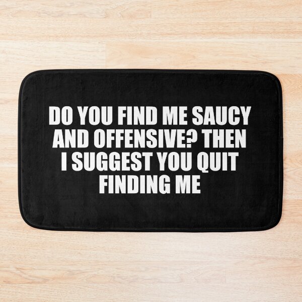 Item preview, Do you find me saucy and offensive. Then I suggest you quit finding me designed and sold by Colorfulandfun.