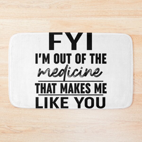 Item preview, FYI Im Out Of That Medicine That Makes Me Like You Black designed and sold by Moeez Javed.