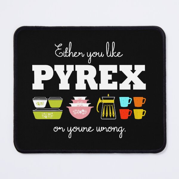 Item preview, Either You Like Pyrex or You're Wrong designed and sold by Hjkoleo88.
