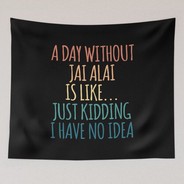 Item preview, A Day Without Jai Alai Is Like Just Kidding I Have No Idea designed and sold by kindxinn.
