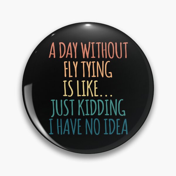 Item preview, A Day Without Fly Tying Is Like Just Kidding I Have No Idea designed and sold by kindxinn.