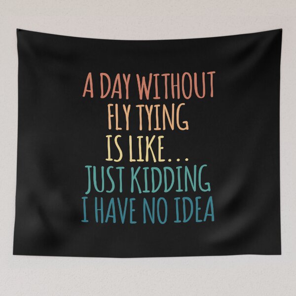 Item preview, A Day Without Fly Tying Is Like Just Kidding I Have No Idea designed and sold by kindxinn.