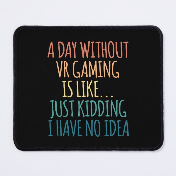 Item preview, A Day Without Vr Gaming Is Like Just Kidding I Have No Idea designed and sold by kindxinn.