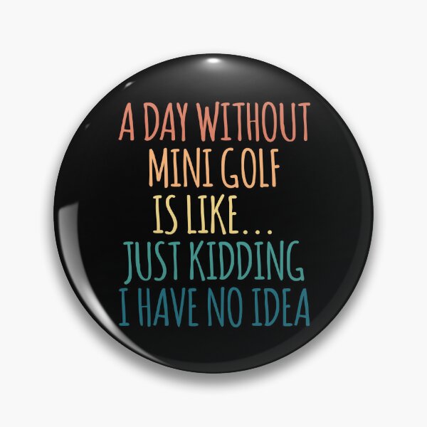 Item preview, A Day Without Mini Golf Is Like Just Kidding I Have No Idea designed and sold by kindxinn.
