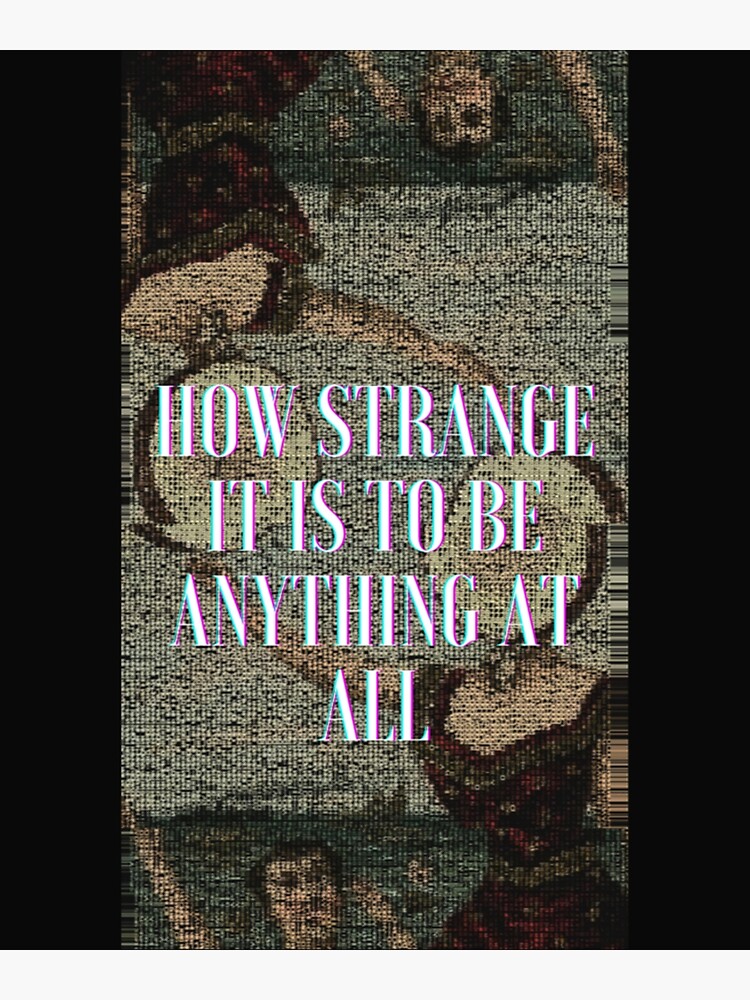 "How strange it is to be anything at all " Poster for Sale by