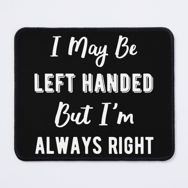 Item preview, I May Be Left Handed, But I'm Always Right I designed and sold by Lemon Pepper.