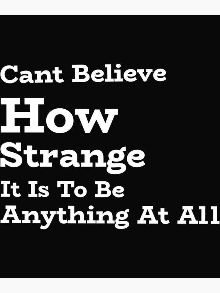 "How strange it is to be anything at all" Poster by AccioCreates