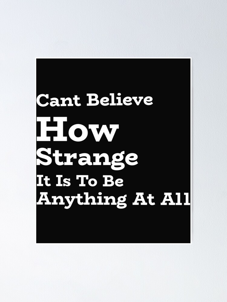 "How strange it is to be anything at all" Poster by AccioCreates