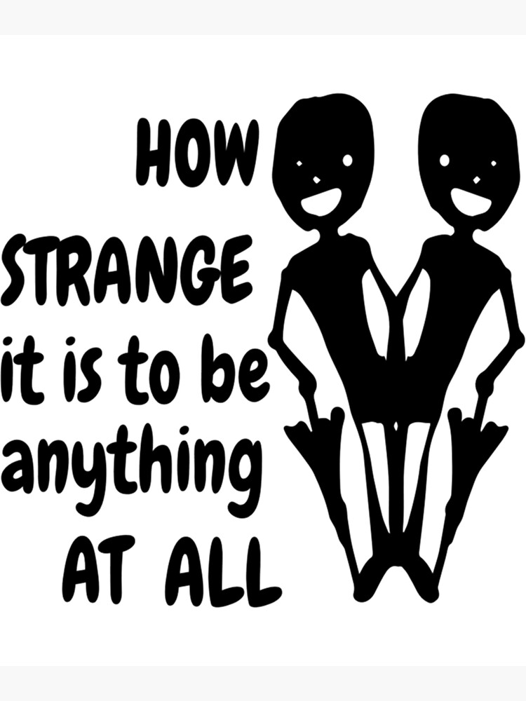 "how strange it is to be anything at all" Poster for Sale by