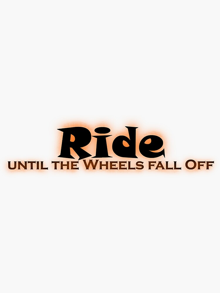 Ride Until The Wheels Fall Off Sticker Sticker By Alfrejami6 Redbubble