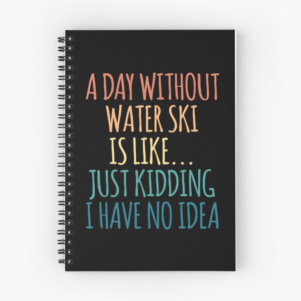 Item preview, A Day Without Water Ski Is Like Just Kidding I Have No Idea designed and sold by kindxinn.