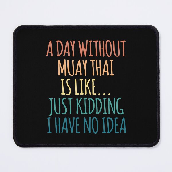 Item preview, A Day Without Muay Thai Is Like Just Kidding I Have No Idea designed and sold by kindxinn.
