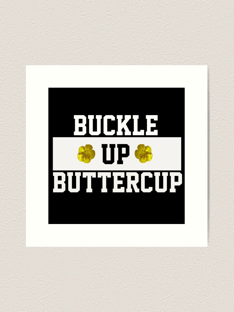 Buckle up Buttercup for Black and Dark T  Art Print for Sale by  Iskybibblle