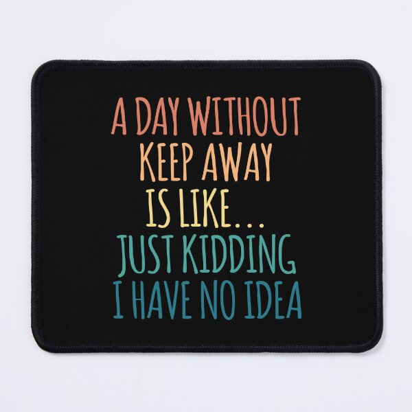 Item preview, A Day Without Keep Away Is Like Just Kidding I Have No Idea designed and sold by kindxinn.