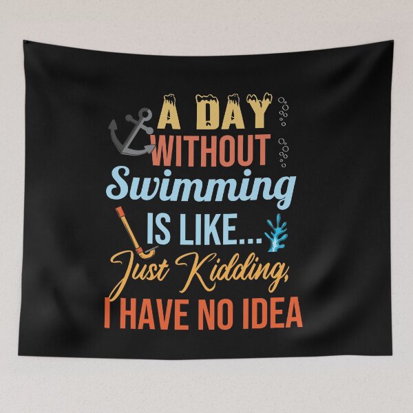 Item preview, Great A Day Without Swimming Is Like Just Kidding I Have No Idea designed and sold by pedrored369.