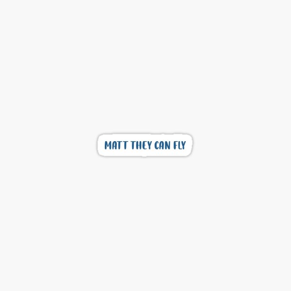 Matt they can fly Sticker