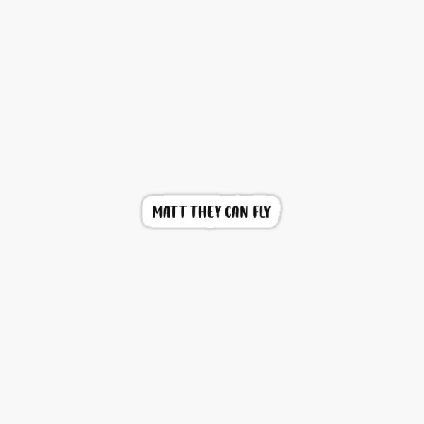 Matt they can fly 2 Sticker