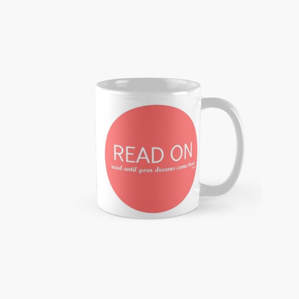 Read On- Read until your dreams come true! Classic Mug