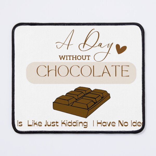 Item preview, A Day Without Chocolate Is Like Just Kidding I Have No Idea designed and sold by Mystic-Roots99.
