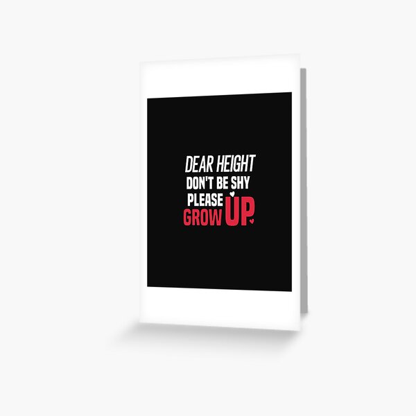 funny dear height don't be shy please grow up  Greeting Card