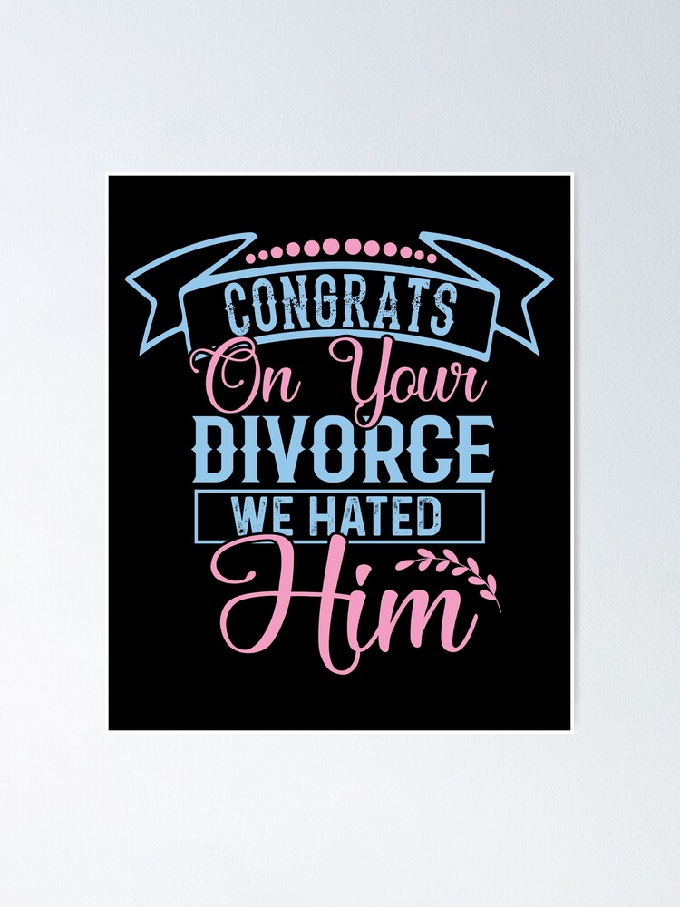 “Congrats On Your Divorce We Hated Him” Poster for Sale by