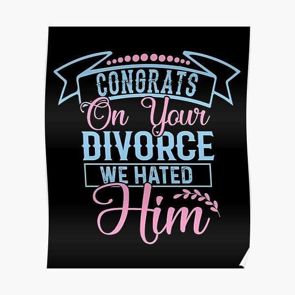 “Congrats On Your Divorce We Hated Him” Poster for Sale by