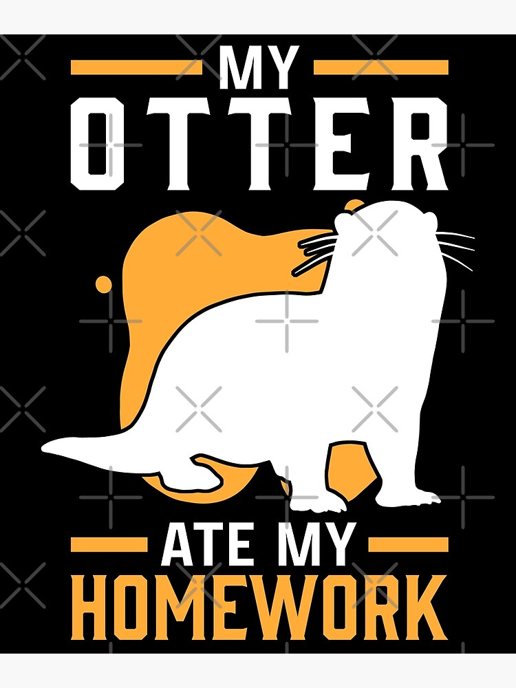 "Otter homework eaten otter sea otter" Poster for Sale by madgrfx