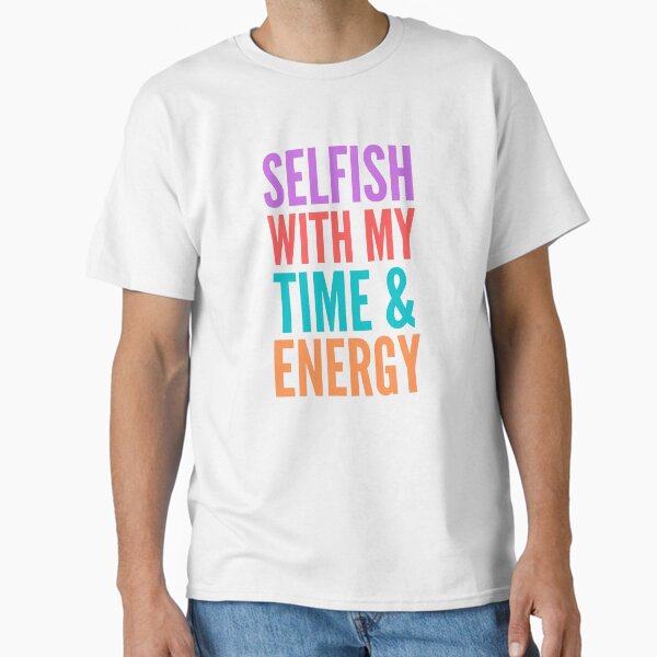 Item preview, Selfish with My Time & Energy designed and sold by Pixelish.