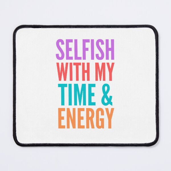 Item preview, Selfish with My Time & Energy designed and sold by Pixelish.