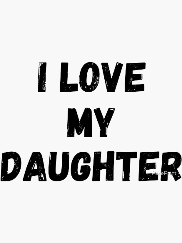 " I love my daughter love for daughter black and white simple font