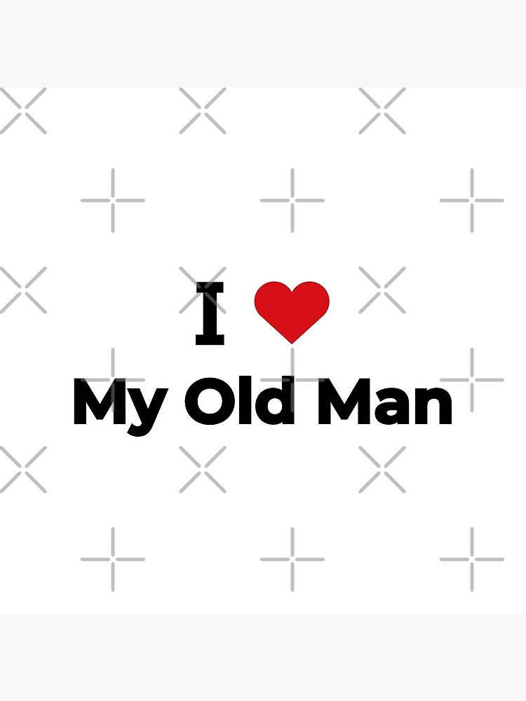 I Love My Old Man Poster For Sale By Moyanana Redbubble 